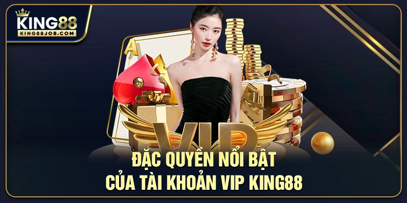 Tài khoản VIP King88: Đặc quyền và lợi ích cho người chơi 2 Đặc quyền nổi bật của tài khoản VIP King88