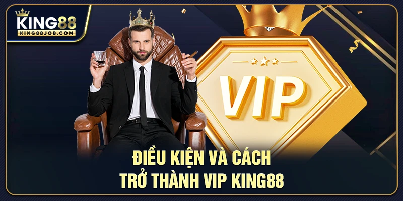 Tài khoản VIP King88: Đặc quyền và lợi ích cho người chơi 4 Điều kiện và cách trở thành VIP King88