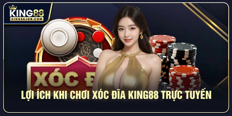 Xóc đĩa King88: Hướng dẫn chơi & mẹo thắng dễ dàng 3 Lợi ích khi chơi Xóc đĩa King88 trực tuyến