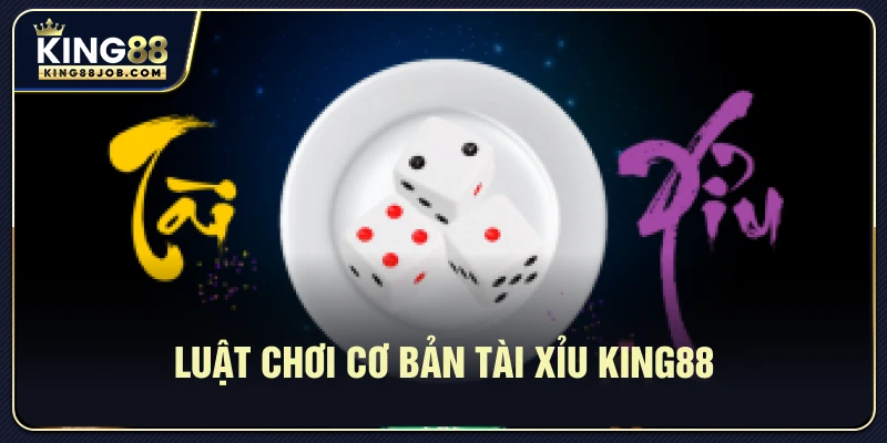 Tài Xỉu King88: Hướng Dẫn Chơi & Chiến Thuật Thắng Lớn 1 Luật chơi cơ bản Tài Xỉu King88
