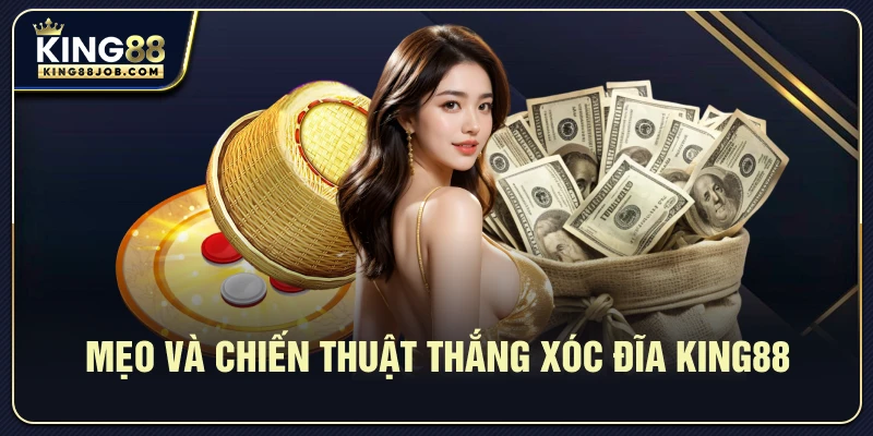 Xóc đĩa King88: Hướng dẫn chơi & mẹo thắng dễ dàng 2 Mẹo và chiến thuật thắng Xóc đĩa King88