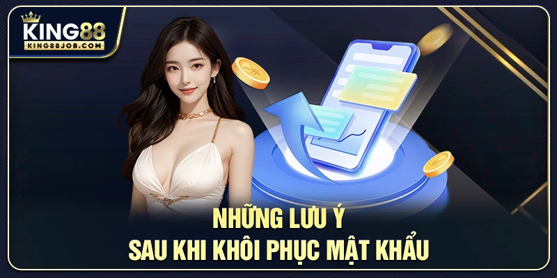 Quên mật khẩu King88? Hướng dẫn khôi phục nhanh chóng 3 Những lưu ý sau khi khôi phục mật khẩu
