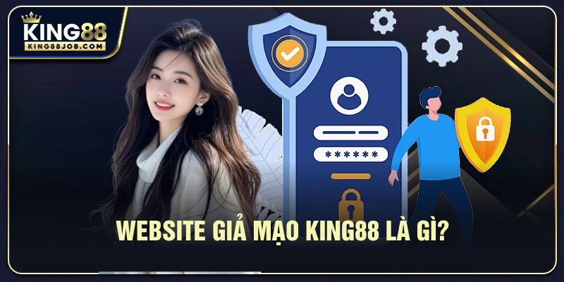 Website giả mạo king88: Cách nhận biết và phòng tránh hiệu quả 1 Website giả mạo King88 là gì?